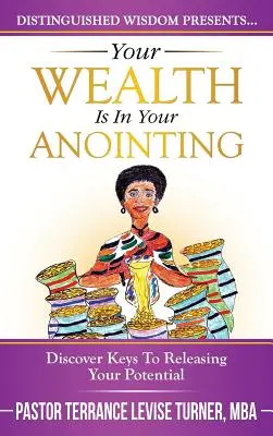 A te gazdagságod a te kenetedben van: Fedezd fel a lehetőségeid felszabadításának kulcsait - Your Wealth Is In Your Anointing: Discover Keys To Releasing Your Potential