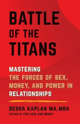 A titánok csatája: A szex, a pénz és a hatalom erőinek uralása a kapcsolatokban - Battle of the Titans: Mastering the Forces of Sex, Money, and Power in Relationships