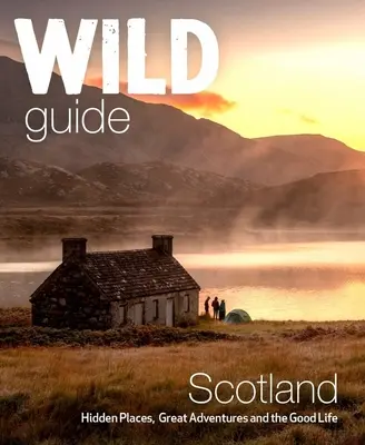 Wild Guide Scotland: Második kiadás: Rejtett helyek, nagyszerű kalandok és a jó élet - Wild Guide Scotland: Second Edition: Hidden Places, Great Adventures and the Good Life