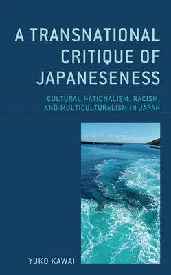 A japánság transznacionális kritikája: Kulturális nacionalizmus, rasszizmus és multikulturalizmus Japánban - A Transnational Critique of Japaneseness: Cultural Nationalism, Racism, and Multiculturalism in Japan