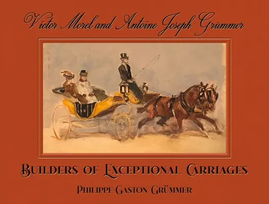 Victor Morel és Antoine Joseph Grmmer: A kivételes kocsik építői - Victor Morel and Antoine Joseph Grmmer: Builders of Exceptional Carriages