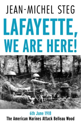 Lafayette Itt vagyunk! - 1918. június 6: Az amerikai tengerészgyalogosok megtámadják Belleau Woodot - Lafayette We Are Here! - 6th June 1918: The American Marines Attack Belleau Wood