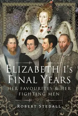 I. Erzsébet utolsó évei: Kedvencei és harcosai - Elizabeth I's Final Years: Her Favourites and Her Fighting Men