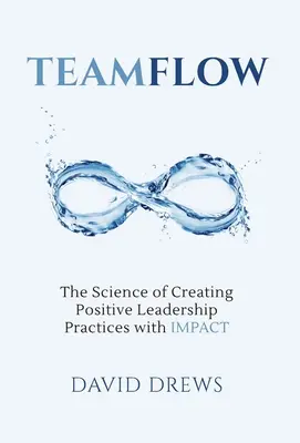 Teamflow: A pozitív vezetői gyakorlatok létrehozásának tudománya az IMPACT segítségével - Teamflow: The Science of Creating Positive Leadership Practices with IMPACT