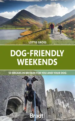 Kutyabarát hétvégék: 50 kikapcsolódás Nagy-Britanniában neked és a kutyádnak - Dog-Friendly Weekends: 50 Breaks in Britain for You and Your Dog