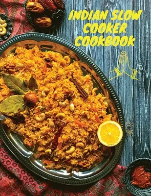 Indiai lassú főzős szakácskönyv: 100 egészséges, könnyű, autentikus receptek - Indian Slow Cooker Cookbook: 100 Healthy, Easy, Authentic Recipes