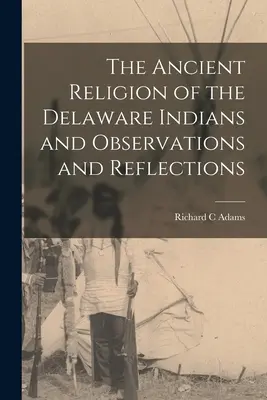 A delaware indiánok ősi vallása, valamint megfigyelések és elmélkedések - The Ancient Religion of the Delaware Indians and Observations and Reflections