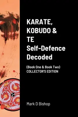 KARATE, KOBUDO & TE, Önvédelem megfejtve (Első és Második könyv) COLLECTOR'S EDITION - KARATE, KOBUDO & TE, Self Defence Decoded (Book One & Book Two) COLLECTOR'S EDITION