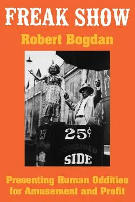 Freak Show: Emberi furcsaságok bemutatása szórakozásból és haszonszerzésből - Freak Show: Presenting Human Oddities for Amusement and Profit