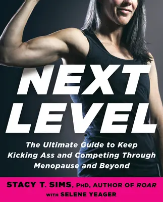 Következő szint: Menopauza és azon túl: Útmutató a seggberúgáshoz, a jó közérzethez, és a célok eléréséhez. - Next Level: Your Guide to Kicking Ass, Feeling Great, and Crushing Goals Through Menopause and Beyond