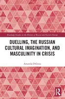 Párbaj, az orosz kulturális képzelet és a válságban lévő férfiasság - Duelling, the Russian Cultural Imagination, and Masculinity in Crisis