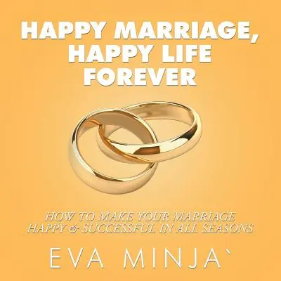 Boldog házasság, boldog élet örökké: Hogyan tegye a házasságát boldoggá és sikeressé minden évszakban? - Happy Marriage, Happy Life Forever: How to Make Your Marriage Happy & Successful in All Seasons