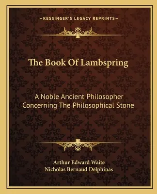 A Bárányhajtás könyve: Egy nemes ősi filozófus a filozófiai kővel kapcsolatban - The Book of Lambspring: A Noble Ancient Philosopher Concerning the Philosophical Stone