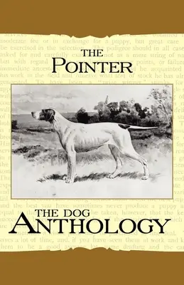 A Pointer - Egy kutyaantológia (A Vintage Dog Books fajtaklasszikusa) - The Pointer - A Dog Anthology (A Vintage Dog Books Breed Classic)