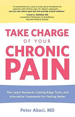 Vegye kézbe a krónikus fájdalom kezelését: A legújabb kutatások, legmodernebb eszközök és alternatív kezelések a jobb közérzetért - Take Charge of Your Chronic Pain: The Latest Research, Cutting-Edge Tools, And Alternative Treatments For Feeling Better