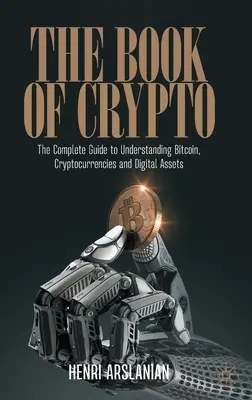 A kriptográfia könyve: A teljes útmutató a Bitcoin, a kriptovaluták és a digitális eszközök megértéséhez - The Book of Crypto: The Complete Guide to Understanding Bitcoin, Cryptocurrencies and Digital Assets