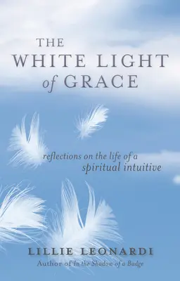 A kegyelem fehér fénye: Elmélkedések egy spirituális intuitív életéről - The White Light of Grace: Reflections on the Life of a Spiritual Intuitive