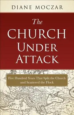 Az egyház támadás alatt: Ötszáz év, amely megosztotta az egyházat és szétszórta a nyájat - The Church Under Attack: Five Hundred Years That Split the Church and Scattered the Flock