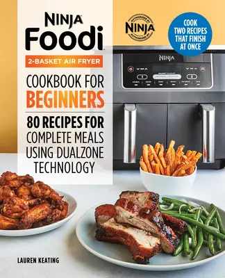 Ninja Foodi 2-kosaras légsütő szakácskönyv kezdőknek: 80 recept teljes értékű ételekhez a kétzónás technológia használatával - Ninja Foodi 2-Basket Air Fryer Cookbook for Beginners: 80 Recipes for Complete Meals Using Dualzone Technology