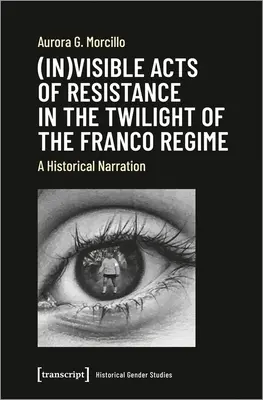 Az ellenállás (láthatatlan) cselekedetei a Franco-rezsim alkonyán: Történelmi elbeszélés - (In)Visible Acts of Resistance in the Twilight of the Franco Regime: A Historical Narration