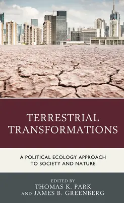 Terrestrial Transformations: A társadalom és a természet politikai ökológiai megközelítése - Terrestrial Transformations: A Political Ecology Approach to Society and Nature