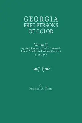 Georgia Free Persons of Color. II. kötet: Appling, Camden, Clarke, Emanuel, Jones, Pulaski és Wilkes megyék, 1818-1865. - Georgia Free Persons of Color. Volume II: Appling, Camden, Clarke, Emanuel, Jones, Pulaski, and Wilkes Counties, 1818-1865