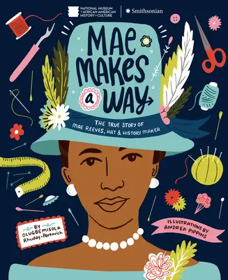 Mae Makes a Way: Mae Reeves, a kalapos és történelemformáló igaz története - Mae Makes a Way: The True Story of Mae Reeves, Hat & History Maker