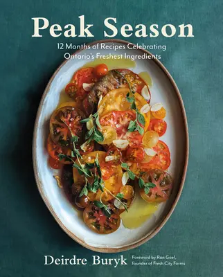 Csúcsszezon: 12 hónap receptjei Ontario legfrissebb összetevőinek ünneplésére - Peak Season: 12 Months of Recipes Celebrating Ontario's Freshest Ingredients