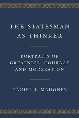 Az államférfi mint gondolkodó: A nagyság, a bátorság és a mértékletesség portréi - The Statesman as Thinker: Portraits of Greatness, Courage, and Moderation