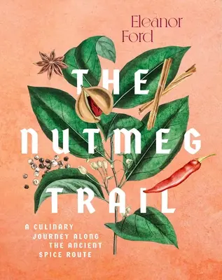 A szerecsendió ösvény: Receptek és történetek az ősi fűszerutak mentén - The Nutmeg Trail: Recipes and Stories Along the Ancient Spice Routes