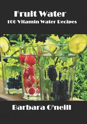 Gyümölcsvíz: 100 vitaminos vízrecept - Fruit Water: 100 Vitamin Water Recipes