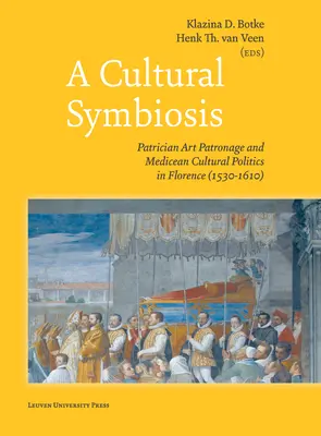 Kulturális szimbiózis: Patrícius művészetpártolás és medicei kultúrpolitika Firenzében (1530-1610) - A Cultural Symbiosis: Patrician Art Patronage and Medicean Cultural Politics in Florence (1530-1610)