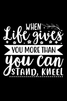 Amikor az élet többet ad, mint amit el tudsz viselni, térdelj le! - When Life Gives You More Than You Can Stand, Kneel