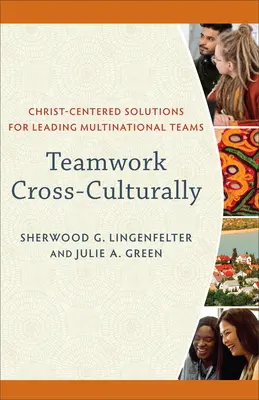 Csapatmunka kultúrákon átívelően: Krisztus-központú megoldások a multinacionális csapatok vezetéséhez - Teamwork Cross-Culturally: Christ-Centered Solutions for Leading Multinational Teams