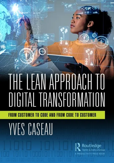 A digitális átalakulás lean megközelítése: Az ügyféltől a kódig és a kódtól az ügyfélig - The Lean Approach to Digital Transformation: From Customer to Code and from Code to Customer