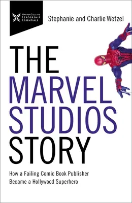 A Marvel Studios története: Hogyan lett egy sikertelen képregénykiadóból hollywoodi szuperhős - The Marvel Studios Story: How a Failing Comic Book Publisher Became a Hollywood Superhero