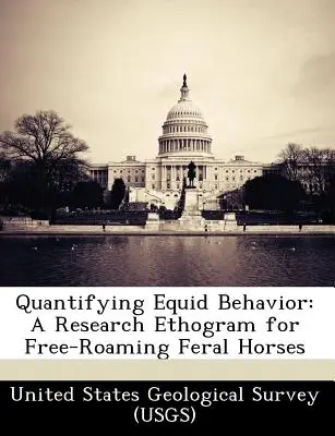 A lovak viselkedésének számszerűsítése: A Research Ethogram for Free-Roaming Feral Horses (United States Geological Survey (Usgs)) - Quantifying Equid Behavior: A Research Ethogram for Free-Roaming Feral Horses (United States Geological Survey (Usgs))