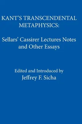 Kant transzcendentális metafizikája: Sellars Cassirer-előadásainak jegyzetei és más esszék - Kant's Transcendental Metaphysics: Sellars' Cassirer Lectures Notes and Other Essays