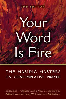 A te szavad tűz: A haszid mesterek a szemlélődő imáról - Your Word Is Fire: The Hasidic Masters on Contemplative Prayer