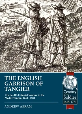 A tangeri angol helyőrség: II. Károly gyarmati vállalkozása a Földközi-tengeren, 1661-1684 - The English Garrison of Tangier: Charles II's Colonial Venture in the Mediterranean, 1661-1684