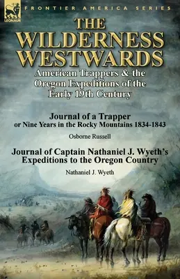 A vadon nyugat felé: Amerikai trapperek és az oregoni expedíciók a 19. század elején - Egy trapper naplója, avagy kilenc év a Sziklás-hegységben. - The Wilderness Westwards: American Trappers & the Oregon Expeditions of the Early 19th Century-Journal of a Trapper or Nine Years in the Rocky M