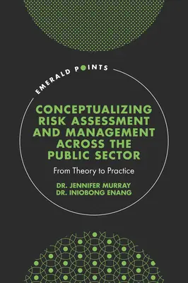 A kockázatértékelés és -kezelés konceptualizálása a közszférában: Az elmélettől a gyakorlatig - Conceptualising Risk Assessment and Management Across the Public Sector: From Theory to Practice