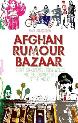 Afgán pletykabazár: Titkos szubkultúrák, rejtett világok és az abszurd mindennapjai - Afghan Rumour Bazaar: Secret Sub-Cultures, Hidden Worlds and the Everyday Life of the Absurd