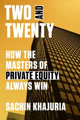 Kettő és húsz: Hogyan győznek mindig a magántőke mesterei - Two and Twenty: How the Masters of Private Equity Always Win