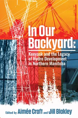 In Our Backyard: Keeyask és a vízenergia-fejlesztés öröksége - In Our Backyard: Keeyask and the Legacy of Hydroelectric Development