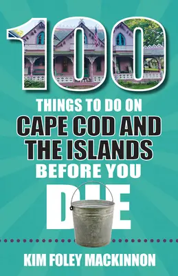 100 dolog, amit Cape Codon és a szigeteken meg kell tenned, mielőtt meghalsz - 100 Things to Do on Cape Cod and the Islands Before You Die