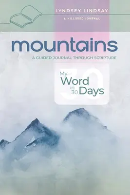 Hegyek - Az én szavam 30 nap alatt: Napló a Szentíráson keresztül - Mountains - My Word in 30 Days: A Guided Journal Through Scripture