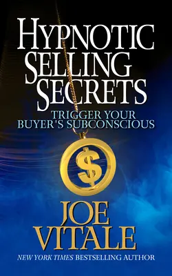 Hipnotikus értékesítési titkok: A vevő tudatalattijának beindítása - Hypnotic Selling Secrets: Trigger Your Buyer's Subconscious