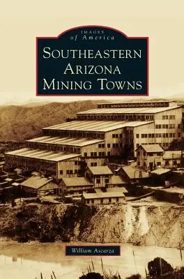 Délkelet-Arizonai bányavárosok - Southeastern Arizona Mining Towns