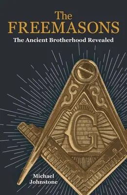 A szabadkőművesek: Az ősi testvériség feltárva - The Freemasons: The Ancient Brotherhood Revealed